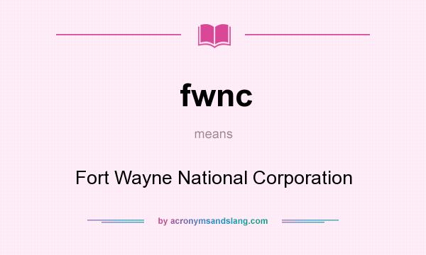 What does fwnc mean? It stands for Fort Wayne National Corporation