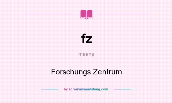 What does fz mean? It stands for Forschungs Zentrum