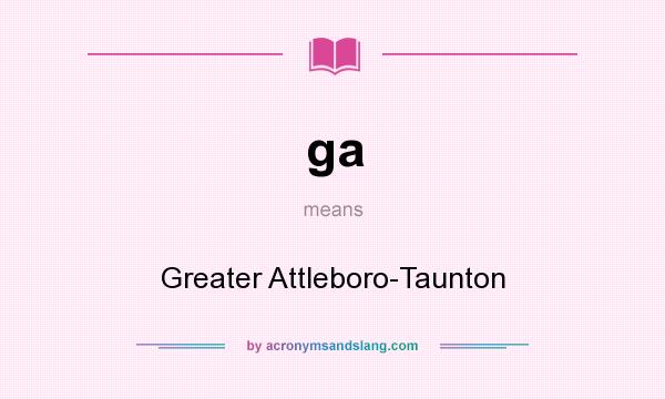 What does ga mean? It stands for Greater Attleboro-Taunton