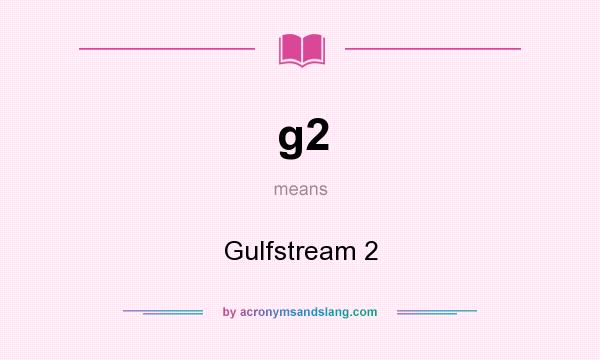 What does g2 mean? It stands for Gulfstream 2