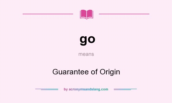 What does go mean? It stands for Guarantee of Origin