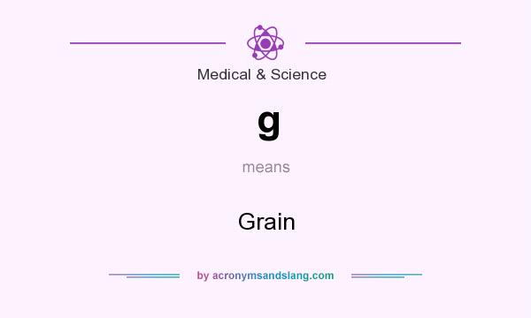 What does g mean? It stands for Grain