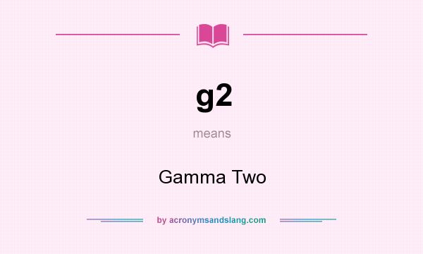 What does g2 mean? It stands for Gamma Two