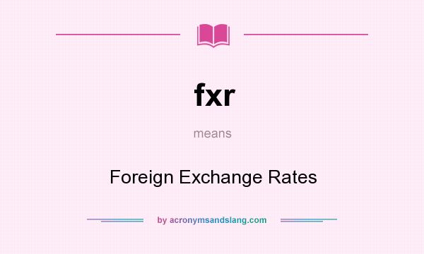 What does fxr mean? It stands for Foreign Exchange Rates
