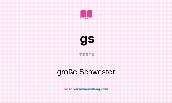 What does gs mean? It stands for große Schwester