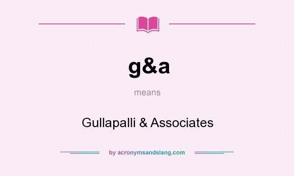 What does g&a mean? It stands for Gullapalli & Associates
