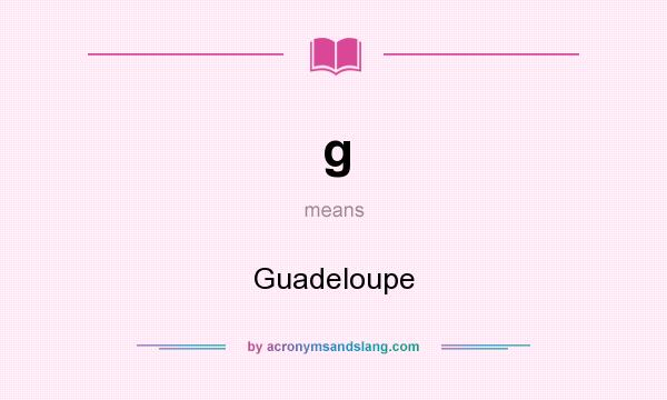 What does g mean? It stands for Guadeloupe
