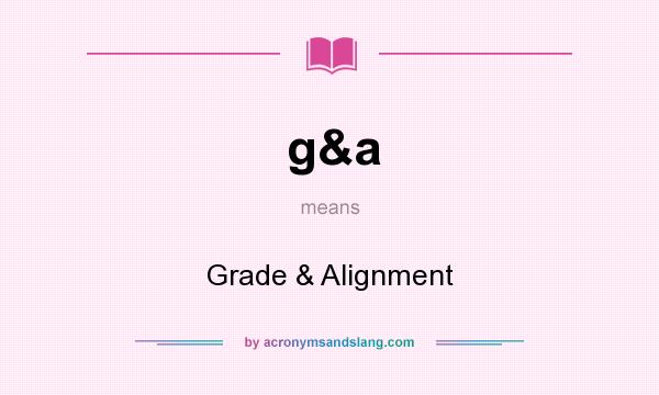 What does g&a mean? It stands for Grade & Alignment