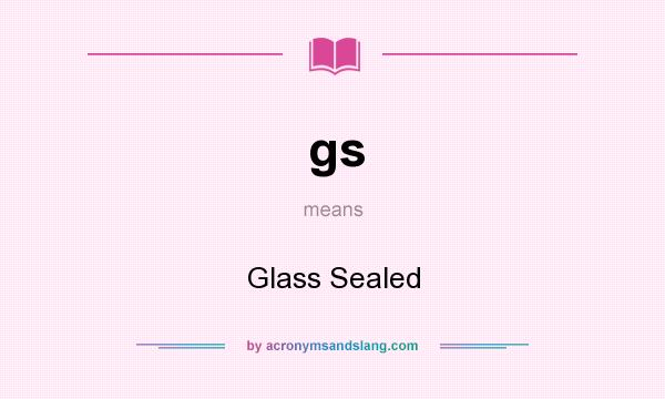What does gs mean? It stands for Glass Sealed