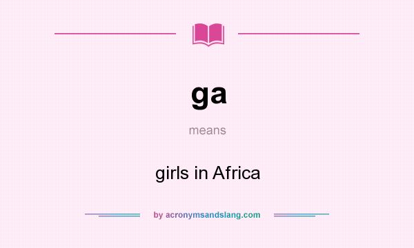 What does ga mean? It stands for girls in Africa