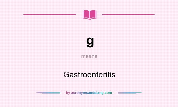 What does g mean? It stands for Gastroenteritis