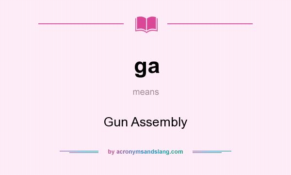 What does ga mean? It stands for Gun Assembly