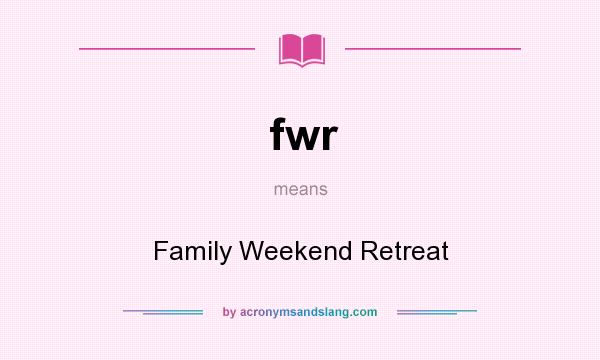 What does fwr mean? It stands for Family Weekend Retreat