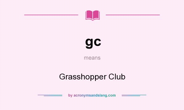 What does gc mean? It stands for Grasshopper Club