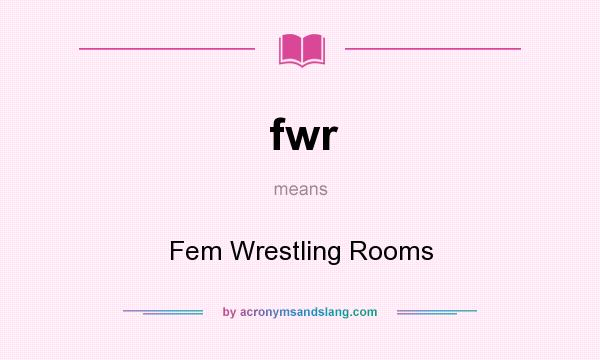 What does fwr mean? It stands for Fem Wrestling Rooms