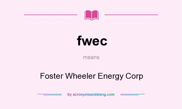 What does fwec mean? It stands for Foster Wheeler Energy Corp