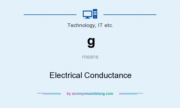 What does g mean? It stands for Electrical Conductance