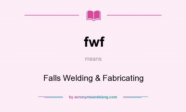 What does fwf mean? It stands for Falls Welding & Fabricating