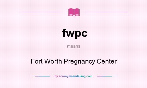 What does fwpc mean? It stands for Fort Worth Pregnancy Center