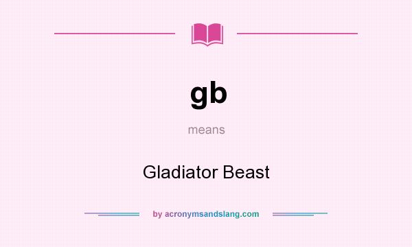 What does gb mean? It stands for Gladiator Beast