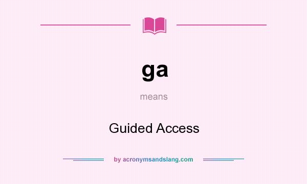 What does ga mean? It stands for Guided Access
