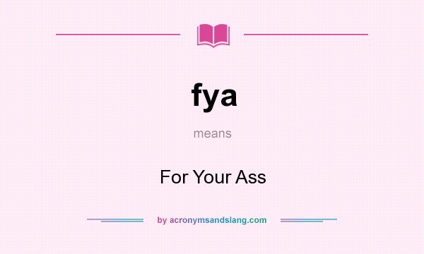 What does fya mean? It stands for For Your Ass