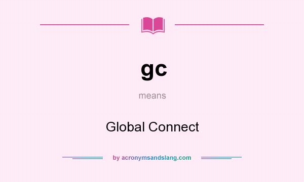 What does gc mean? It stands for Global Connect