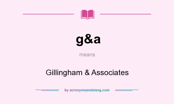 What does g&a mean? It stands for Gillingham & Associates