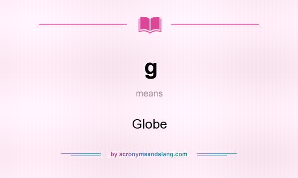 What does g mean? It stands for Globe