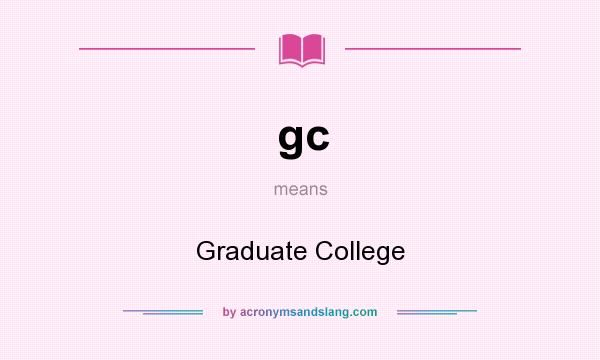 What does gc mean? It stands for Graduate College