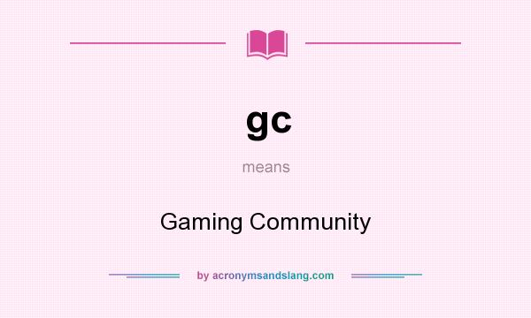 What does gc mean? It stands for Gaming Community