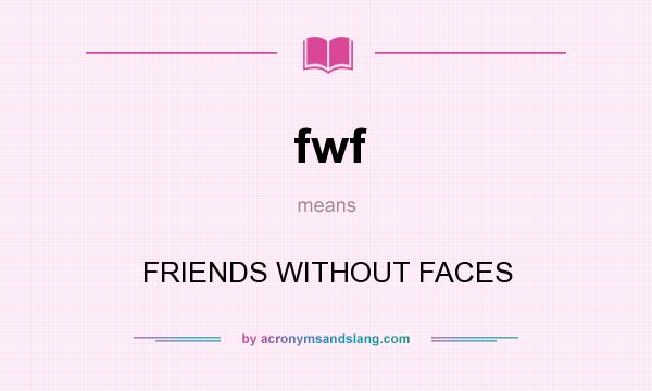 What does fwf mean? It stands for FRIENDS WITHOUT FACES