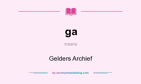 What does ga mean? It stands for Gelders Archief