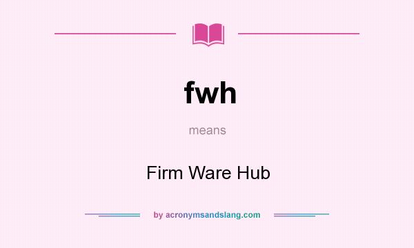 What does fwh mean? It stands for Firm Ware Hub