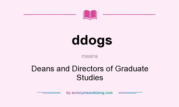 What does ddogs mean? It stands for Deans and Directors of Graduate Studies
