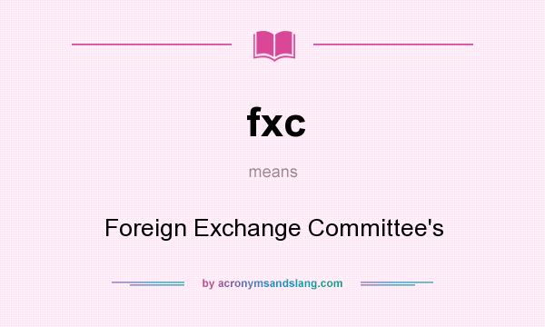 What does fxc mean? It stands for Foreign Exchange Committee`s