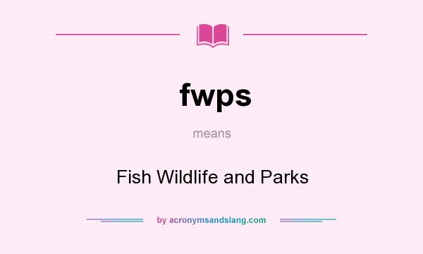 What does fwps mean? It stands for Fish Wildlife and Parks