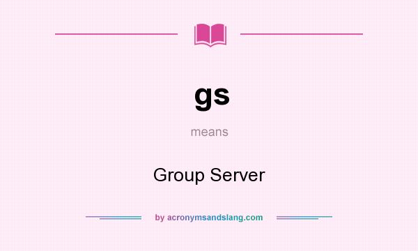 What does gs mean? It stands for Group Server