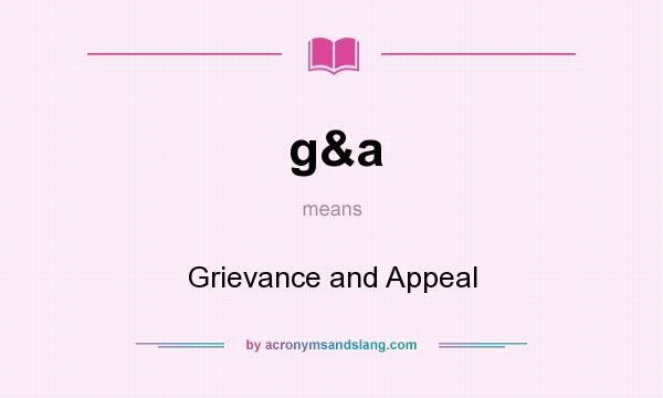 What does g&a mean? It stands for Grievance and Appeal