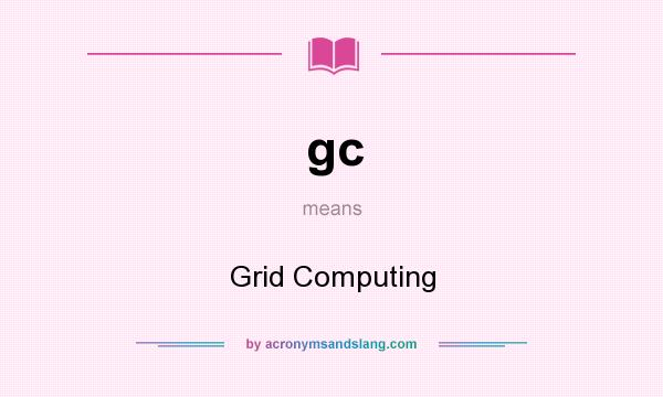 What does gc mean? It stands for Grid Computing