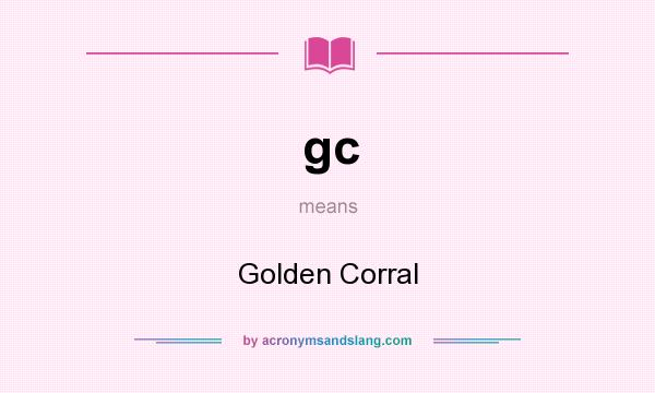 What does gc mean? It stands for Golden Corral