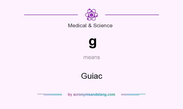 What does g mean? It stands for Guiac