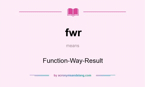 What does fwr mean? It stands for Function-Way-Result