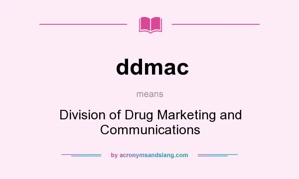What does ddmac mean? It stands for Division of Drug Marketing and Communications