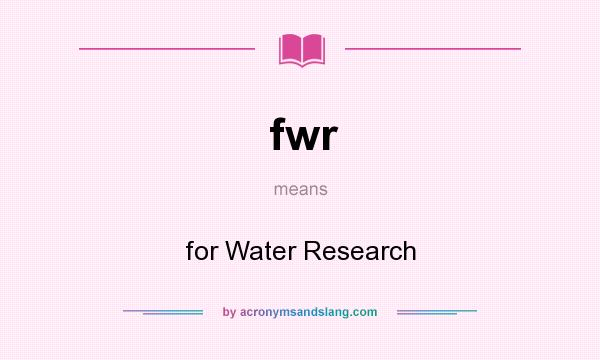 What does fwr mean? It stands for for Water Research