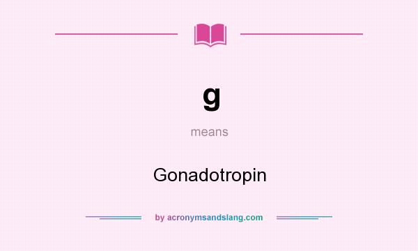 What does g mean? It stands for Gonadotropin