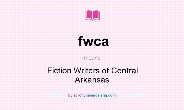 What does fwca mean? It stands for Fiction Writers of Central Arkansas
