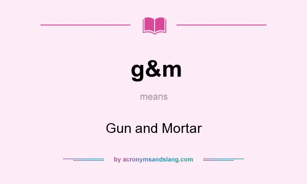 What does g&m mean? It stands for Gun and Mortar