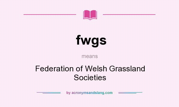 What does fwgs mean? It stands for Federation of Welsh Grassland Societies