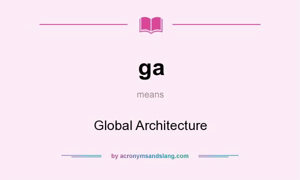 What does ga mean? It stands for Global Architecture